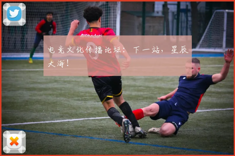 电竞文化传播论坛：下一站，星辰大海！